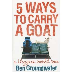 Australian Travel Writer Ben Groundwater 5 Ways To Carry A Goat